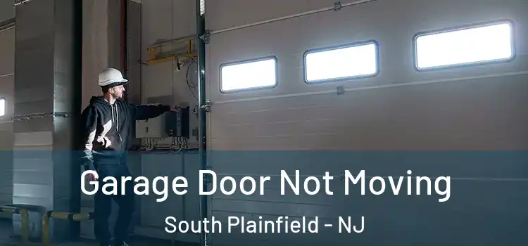  Garage Door Not Moving South Plainfield - NJ