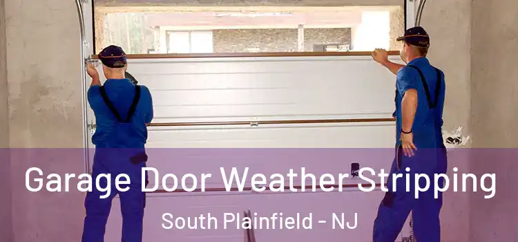  Garage Door Weather Stripping South Plainfield - NJ